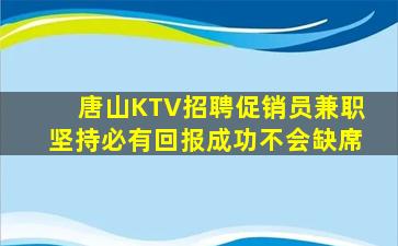 唐山KTV招聘促销员兼职坚持必有回报成功不会缺席